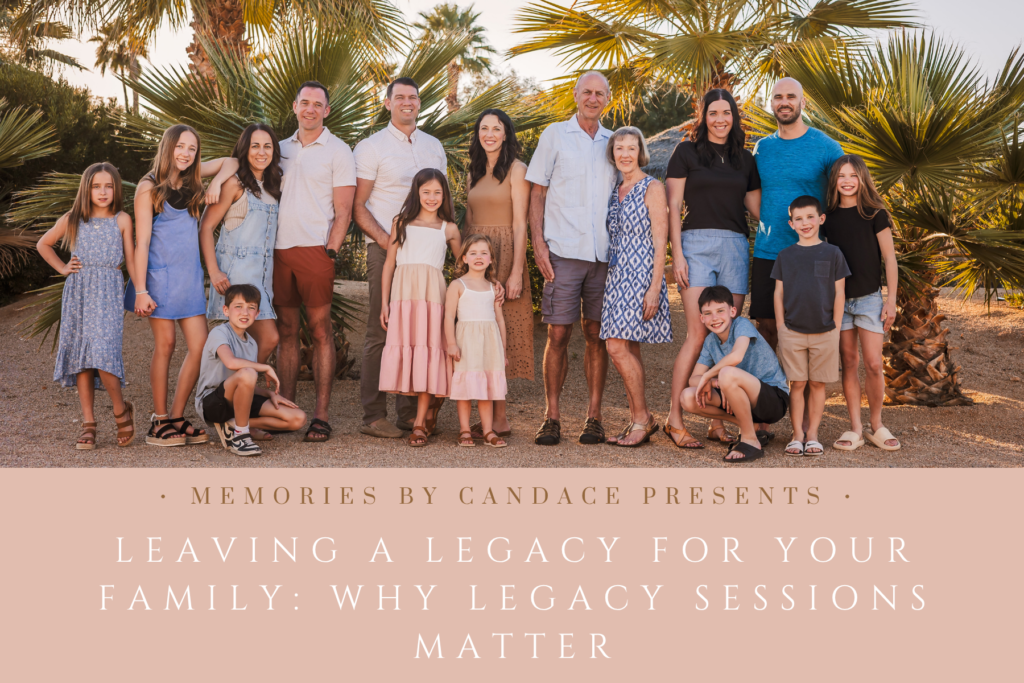 Leaving a Legacy for Your Family: Why Legacy Sessions Matter